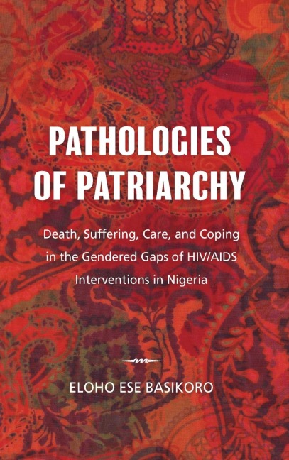 Pathologies of Patriarchy: Death, Suffering, Care, and Coping in the Gendered Gaps of HIV/AIDS Interventions in Nigeria