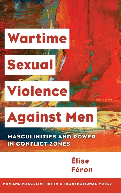 Wartime Sexual Violence against Men: Masculinities and Power in Conflict Zones