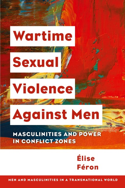 Wartime Sexual Violence against Men: Masculinities and Power in Conflict Zones