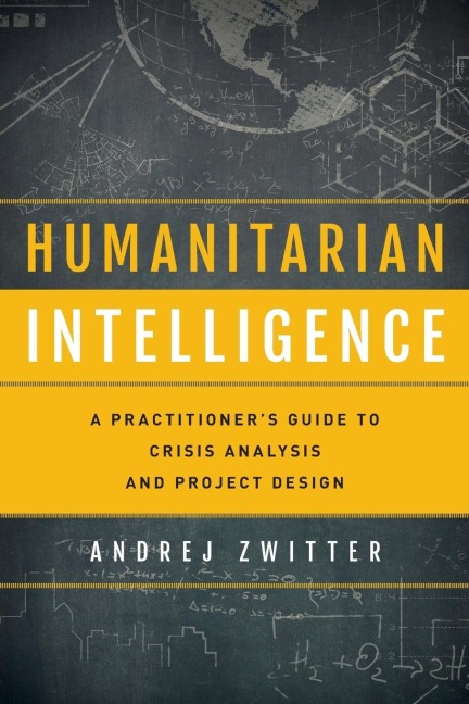 Humanitarian Intelligence: A Practitioners Guide to Crisis Analysis and Project Design