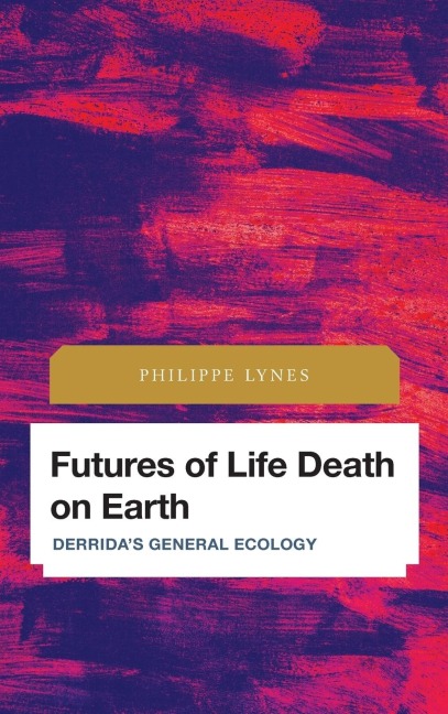 Futures of Life Death on Earth: Derridas General Ecology