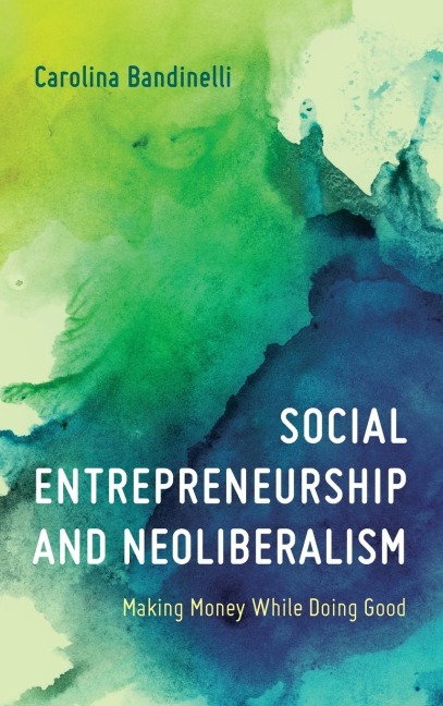 Social Entrepreneurship and Neoliberalism: Making Money While Doing Good