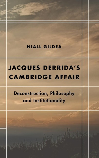 Jacques Derridas Cambridge Affair: Deconstruction, Philosophy and Institutionality