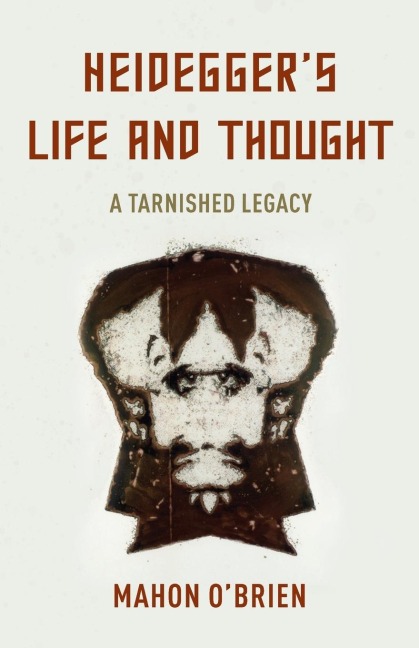 Heideggers Life and Thought: A Tarnished Legacy