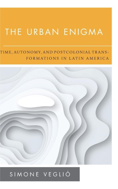 Urban Enigma: Time, Autonomy, and Postcolonial Transformations in Latin America