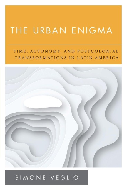 Urban Enigma: Time, Autonomy, and Postcolonial Transformations in Latin America