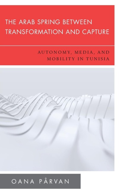 Arab Spring Between Transformation and Capture: Autonomy, Media and Mobility in Tunisia