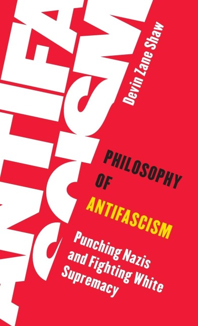 Philosophy of Antifascism: Punching Nazis and Fighting White Supremacy
