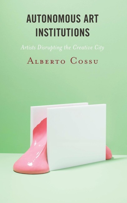 Autonomous Art Institutions: Artists Disrupting the Creative City