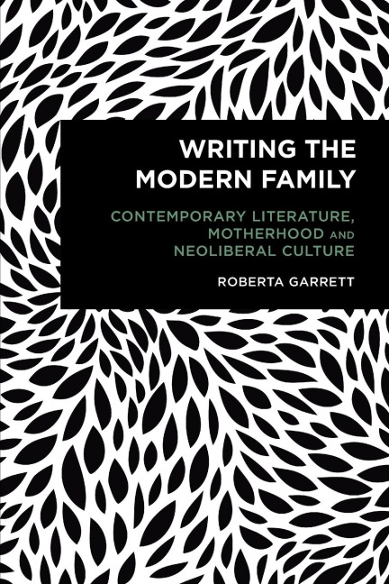 Writing the Modern Family: Contemporary Literature, Motherhood and Neoliberal Culture
