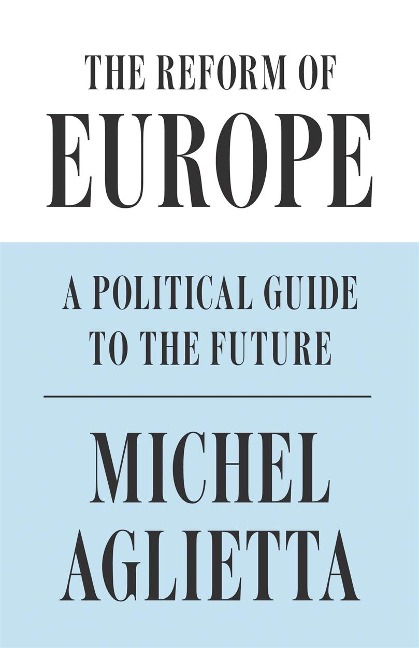 The Reform of Europe: A Political Guide to the Future