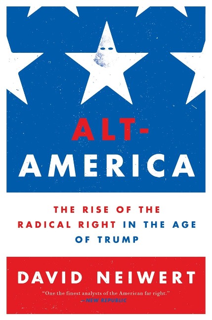 Alt-America: The Rise of the Radical Right in the Age of Trump