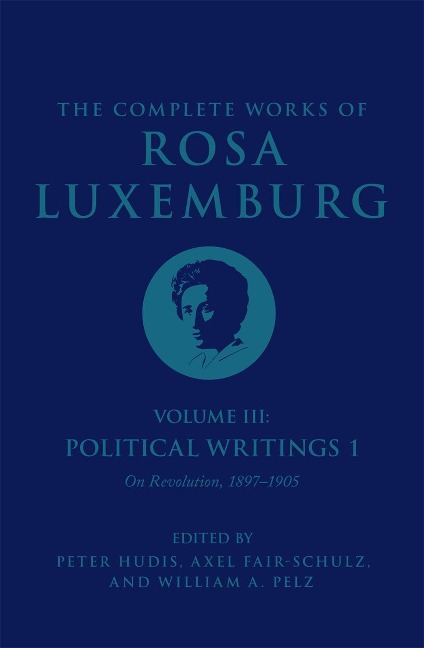 The Complete Works of Rosa Luxemburg Volume III: Political Writings 1. on Revolution: 1897-1905