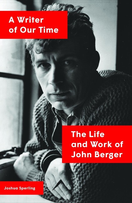 A Writer of Our Time: The Life and Work of John Berger