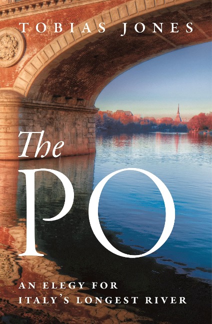 The Po: An Elegy for Italys Longest River