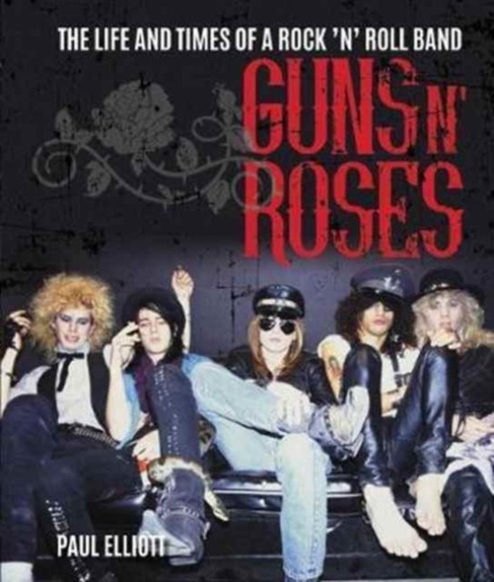 Guns N Roses: The Life and Times of a Rock N Roll Band