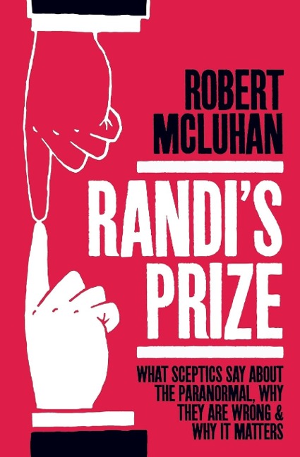 Randis Prize: What Sceptics Say About the Paranormal, Why They Are Wrong, and Why It Matters