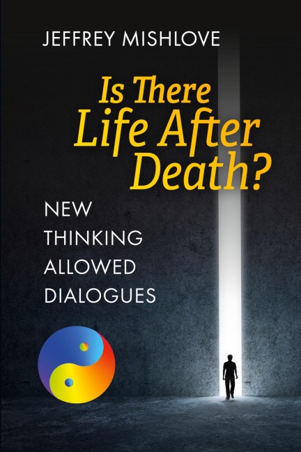 New Thinking Allowed Dialogues: Is There Life After Death?