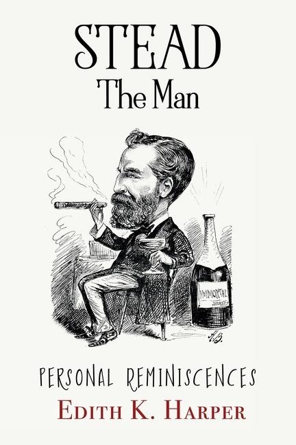 Stead: The Man: Personal Reminiscences