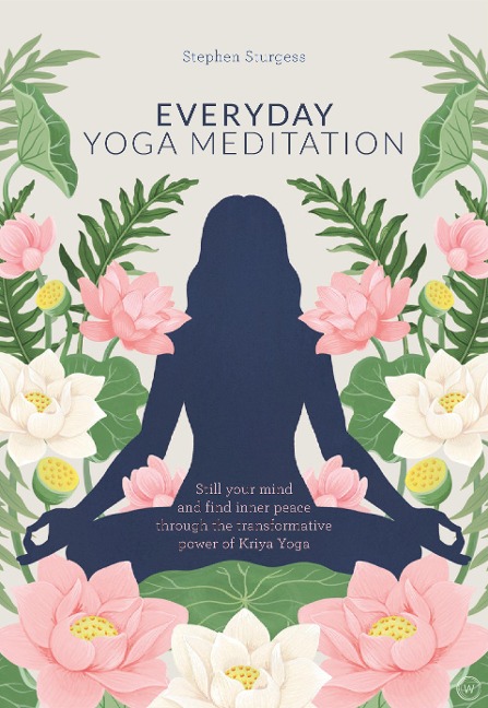 Everyday Yoga Meditation: Still your Mind and Find Inner Peace through the Transformative Power of Kriya Yoga