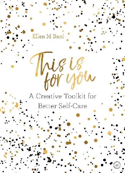 This Is for You: A Creative Toolkit for Better Self Care