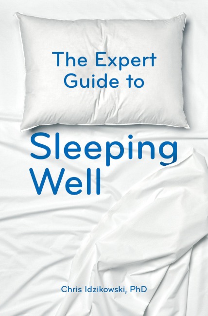 The Expert Guide to Sleeping Well: Everything You Need to Know to Get a Good Nights Sleep