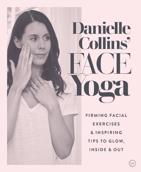 Danielle Collins Face Yoga: Firming facial exercises & inspiring tips to glow, inside and out