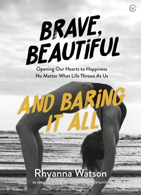 Brave, Beautiful and Baring It All: Opening Our Hearts to Happiness No Matter What Life Throws at Us