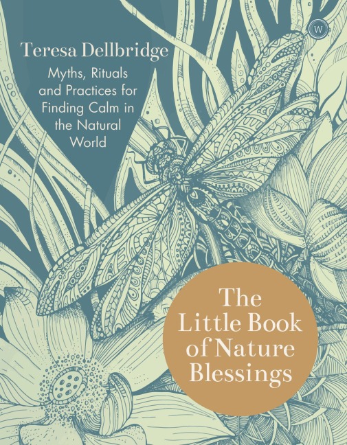 The Little Book of Nature Blessings: Myths, Rituals and Practices for Finding Calm in the Natural World