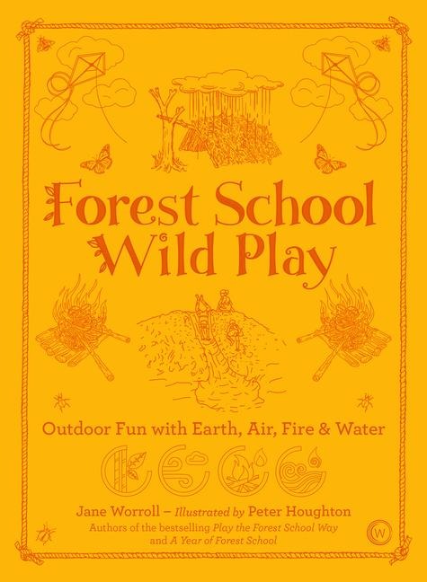 Forest School Wild Play: Outdoor Fun with Earth, Air, Fire & Water