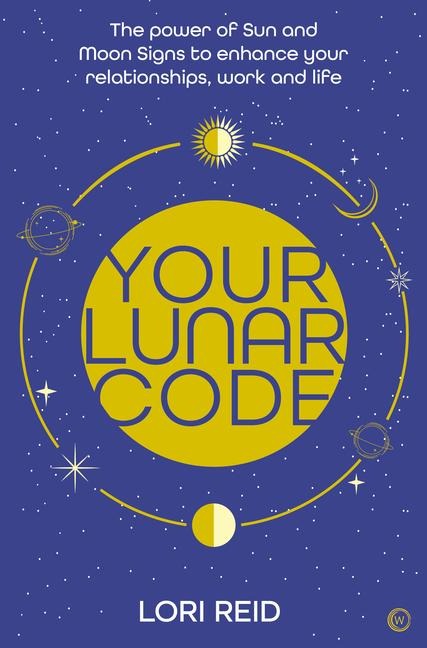 Your Lunar Code: The power of moon and sun signs to enhance your relationships, work and life
