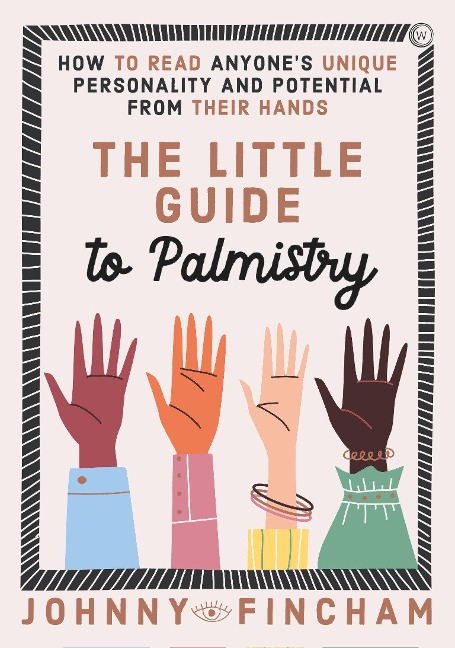 The Little Guide to Palmistry: How to Read Anyone's Unique Personality and Potential From Their Hands