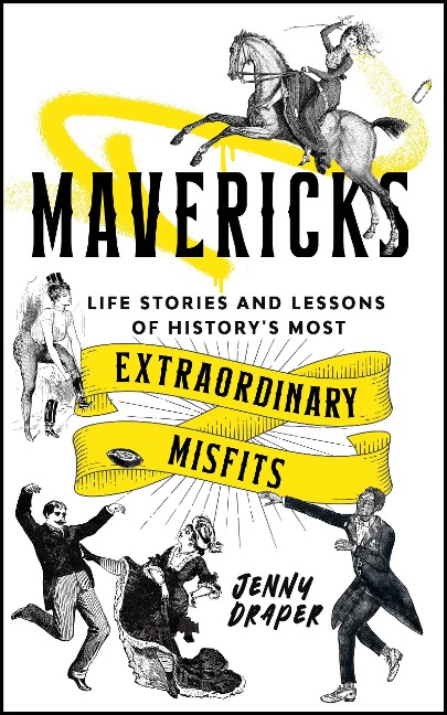Mavericks: Life stories and lessons of historys most extraordinary misfits