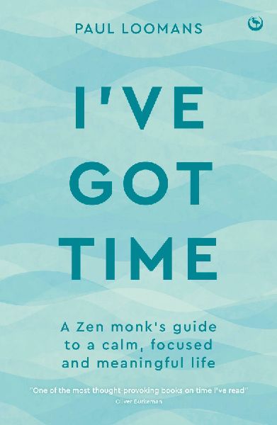 Ive Got Time: A Zen monks guide to a calm, focused and meaningful life