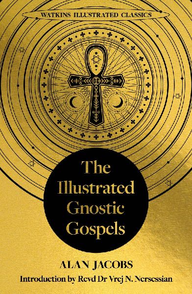 The Illustrated Gnostic Gospels (Watkins Illustrated Classics): Including The Gospel of Judas, The Gospel of Thomas, The Gospel of Mary Magdalene