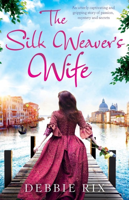 The Silk Weavers Wife: An utterly captivating and gripping story of passion, mystery and secrets