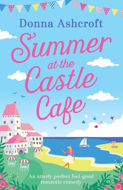 Summer at the Castle Cafe: An utterly perfect feel good romantic comedy