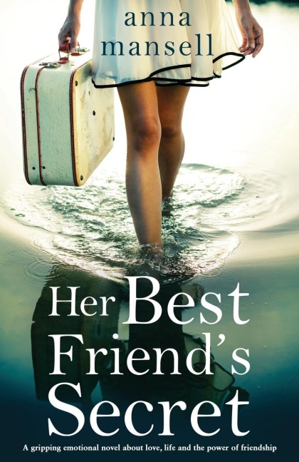 Her Best Friends Secret: A gripping emotional novel about love, life and the power of friendship