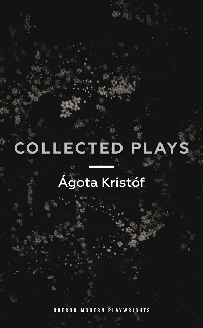 Ágóta Kristóf: Collected Plays: John and Joe; The Lift Key; A Passing Rat; The Grey Hour or the Last Client; The Monster; The Road; The Epidemic; The Atonement; Line, of Times.