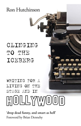 Clinging to the Iceberg Writing for a Living on the Stage and in Hollywood