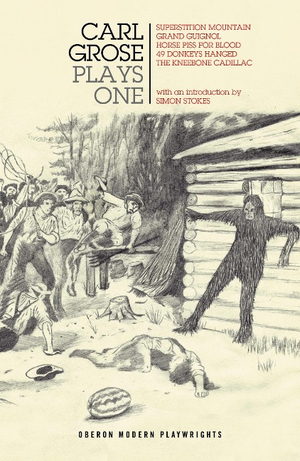 Carl Grose: Plays One: Superstition Mountain; Horse Piss for Blood; 49 Donkeys Hanged; The Kneebone Cadillac