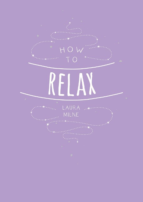 How to Relax: Tips and Techniques to Calm the Mind Body and Soul