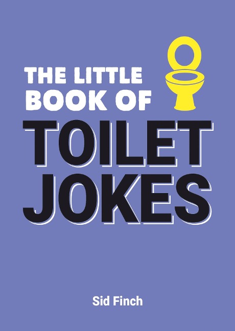 The Little Book of Toilet Jokes: The Ultimate Collection of Crappy Jokes, Number One-Liners and Hilarious Cracks