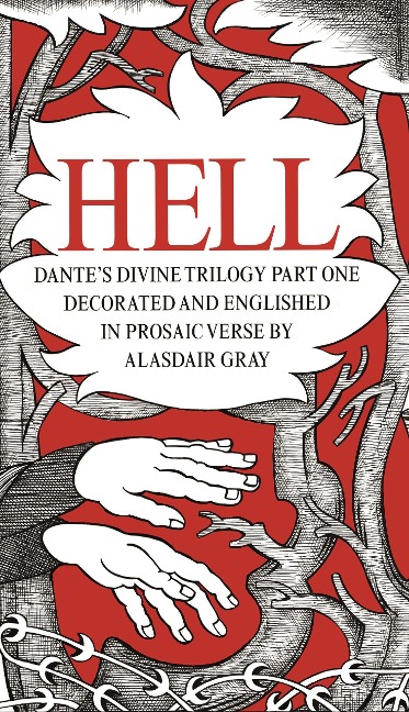 HELL: Dantes Divine Trilogy Part One. Decorated and Englished in Prosaic Verse by Alasdair Gray