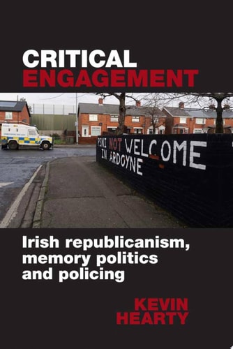 Critical Engagement Irish Republicanism, Memory Politics and Policing