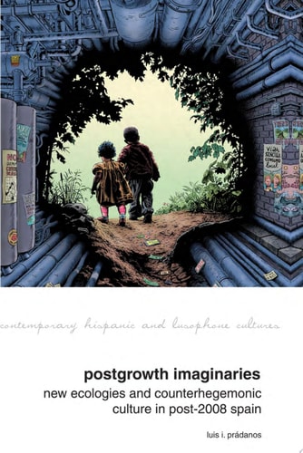Postgrowth Imaginaries New Ecologies and Counterhegemonic Culture in Post-2008 Spain