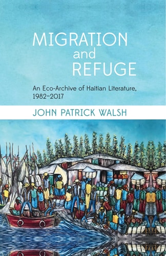 Migration and Refuge An Eco-archive of Haitian Literature, 1982-2017