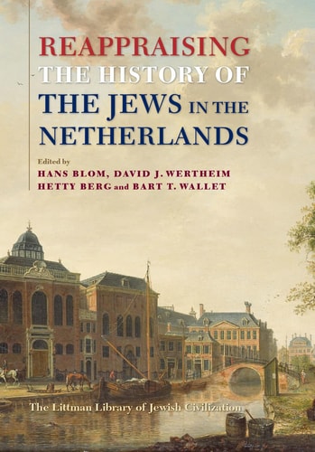 Reappraising the History of the Jews in the Netherlands (The Littleman Library of Jewish Civilization)