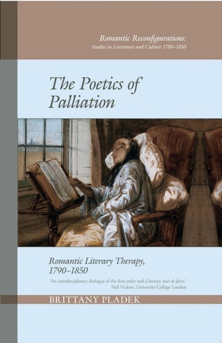 The Poetics of Palliation Romantic Literary Therapy, 1790-1850