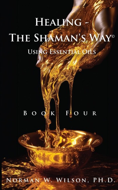 Healing The Shamans Way - Book 4 - Essential Oils